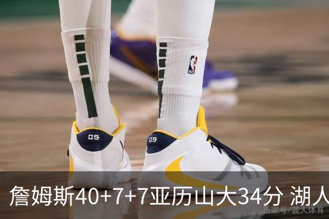 詹姆斯40+7+7亚历山大34分 湖人赢球结束4连败